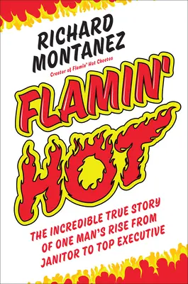 Flamin' Hot: Neuveriteľný skutočný príbeh o tom, ako sa jeden muž stal z upratovača špičkovým manažérom - Flamin' Hot: The Incredible True Story of One Man's Rise from Janitor to Top Executive