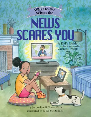 Čo robiť, keď vás správy desia: Sprievodca pre deti, ako porozumieť aktuálnym udalostiam - What to Do When the News Scares You: A Kid's Guide to Understanding Current Events