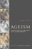 Ageizmus, druhé vydanie: Stereotypy a predsudky voči starším ľuďom, druhé vydanie - Ageism, Second Edition: Stereotyping and Prejudice Against Older Persons
