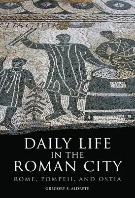 Každodenný život v rímskom meste: Rím, Pompeje a Ostia - Daily Life in the Roman City: Rome, Pompeii, and Ostia