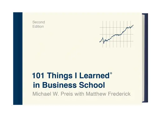 101 vecí, ktoré som sa naučil(a) na obchodnej škole (druhé vydanie) - 101 Things I Learned(r) in Business School (Second Edition)