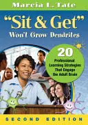 Sit & Get Won't Grow Dendrites: 20 profesionálnych stratégií vzdelávania, ktoré zapájajú mozog dospelých - Sit & Get Won't Grow Dendrites: 20 Professional Learning Strategies That Engage the Adult Brain