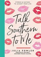 Hovorte so mnou južansky: Príbehy a výroky na ozvláštnenie vášho života - Talk Southern to Me: Stories & Sayings to Accent Your Life