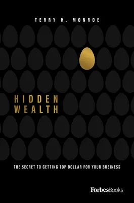 Skryté bohatstvo: Tajomstvo, ako získať najvyššiu cenu za svoje podnikanie - Hidden Wealth: The Secret to Getting Top Dollar for Your Business