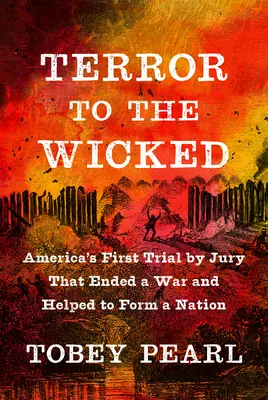 Teror pre zlých: Prvý americký súdny proces s porotou, ktorý ukončil vojnu a pomohol sformovať národ - Terror to the Wicked: America's First Trial by Jury That Ended a War and Helped to Form a Nation