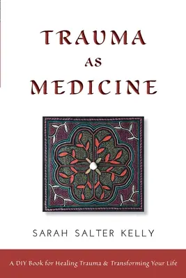 Trauma ako liek: kniha pre domácich majstrov na liečenie traumy a premenu vášho života - Trauma as Medicine: a DIY book for healing trauma and transforming your life