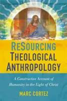 Zásobovanie teologickej antropológie: Konštruktívny opis ľudstva vo svetle Krista - Resourcing Theological Anthropology: A Constructive Account of Humanity in the Light of Christ
