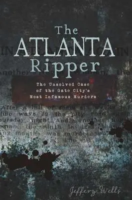 Rozparovač z Atlanty: Nevyriešený prípad najznámejších vrážd v Gate City - The Atlanta Ripper: The Unsolved Case of the Gate City's Most Infamous Murders