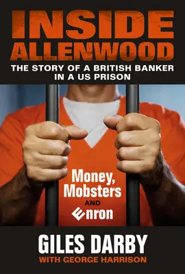 Vnútri Allenwoodu: Príbeh britského bankára vo vnútri americkej väznice: Peniaze, mafiáni a Enron - Inside Allenwood: The Story of a British Banker Inside a Us Prison: Money, Mobsters and Enron