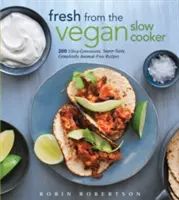 Čerstvé z vegánskeho pomalého variča: 200 mimoriadne pohodlných, superchutných receptov úplne bez zvierat - Fresh from the Vegan Slow Cooker: 200 Ultra-Convenient, Super-Tasty, Completely Animal-Free Recipes