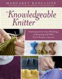 Znalá pletiarka: Pochopiť vnútorné fungovanie pletenia a urobiť každý projekt úspešným - The Knowledgeable Knitter: Understand the Inner Workings of Knitting and Make Every Project a Success