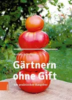 Záhradkárstvo bez jedov: Praktická príručka - Gartnern Ohne Gift: Ein Praktischer Ratgeber
