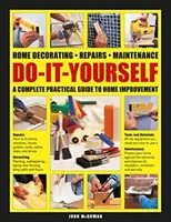 Domáce dekorácie, opravy, údržba: Úplný praktický sprievodca domácimi úpravami - Do-It-Yourself Home Decorating, Repairs, Maintenance: A Complete Practical Guide to Home Improvement
