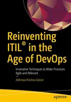 Reinventing Itil(r) in the Age of Devops: Inovatívne techniky na zabezpečenie agilnosti a relevantnosti procesov - Reinventing Itil(r) in the Age of Devops: Innovative Techniques to Make Processes Agile and Relevant