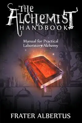 Príručka alchymistu: Príručka praktickej laboratórnej alchýmie - The Alchemists Handbook: Manual for Practical Laboratory Alchemy