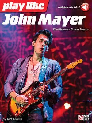 Hraj ako John Mayer: Konečná lekcia hry na gitaru - Play Like John Mayer: The Ultimate Guitar Lesson