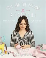 Tilly a gombíky: Stretch!: Urobte si pohodlné šitie s pleteninami - Tilly and the Buttons: Stretch!: Make Yourself Comfortable Sewing with Knit Fabrics