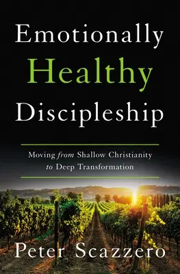 Emocionálne zdravé učeníctvo: Vydajte sa na cestu od plytkého kresťanstva k hlbokej premene - Emotionally Healthy Discipleship: Moving from Shallow Christianity to Deep Transformation