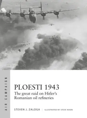 Ploesti 1943: Veľký nálet na Hitlerove rumunské ropné rafinérie - Ploesti 1943: The Great Raid on Hitler's Romanian Oil Refineries