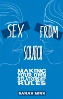 Sex od nuly: Vymyslite si vlastné pravidlá vzťahu - Sex from Scratch: Making Your Own Relationship Rules