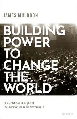 Budovanie moci na zmenu sveta: Politické myslenie nemeckých koncilových hnutí - Building Power to Change the World: The Political Thought of the German Council Movements