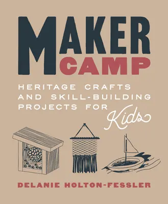 Tábor tvorcov: Dedičstvo remesiel a projekty budovania zručností pre deti - Maker Camp: Heritage Crafts and Skill-Building Projects for Kids