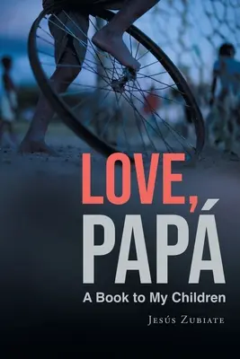 Láska, otec: Kniha pre moje deti - Love, Papa: A Book to My Children