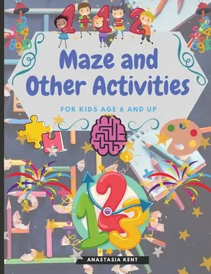 Bludisko a iné aktivity pre deti od 6 rokov: Zábavná kniha aktivít s množstvom hier náročných na mozog - Maze and Other Activities for Kids Age 6 and Up: Fun Activity Book with Lots of Brain Challenging Games