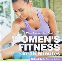 Fitness pre ženy za 15 minút: Základná príručka - Women's Fitness in Fifteen Minutes: The Essential Guide