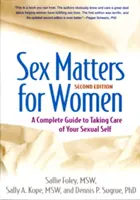 Sex Matters for Women, Second Edition: Kompletný sprievodca starostlivosťou o svoje sexuálne ja - Sex Matters for Women, Second Edition: A Complete Guide to Taking Care of Your Sexual Self