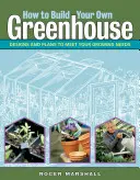 Ako si postaviť vlastný skleník: Skleník: návrhy a plány pre vaše pestovateľské potreby - How to Build Your Own Greenhouse: Designs and Plans to Meet Your Growing Needs