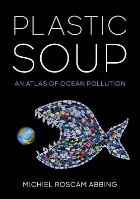 Plastová polievka: Atlas znečistenia oceánov - Plastic Soup: An Atlas of Ocean Pollution