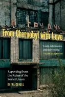 Z Černobyľu s láskou: Reportáže z trosiek Sovietskeho zväzu - From Chernobyl with Love: Reporting from the Ruins of the Soviet Union