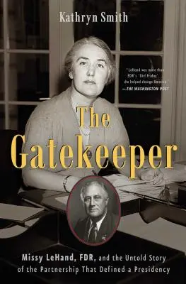 Strážca brány: Missy Lehandová, Fdr a nevypovedaný príbeh partnerstva, ktoré definovalo predsedníctvo - The Gatekeeper: Missy Lehand, Fdr, and the Untold Story of the Partnership That Defined a Presidency