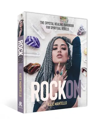 Rock on: Príručka o liečení kryštálmi pre duchovných rebelov - Rock on: The Crystal Healing Handbook for Spiritual Rebels