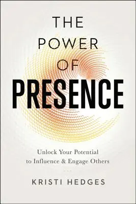 Sila prítomnosti: Odhaľte svoj potenciál ovplyvňovať a zapájať ostatných - The Power of Presence: Unlock Your Potential to Influence and Engage Others