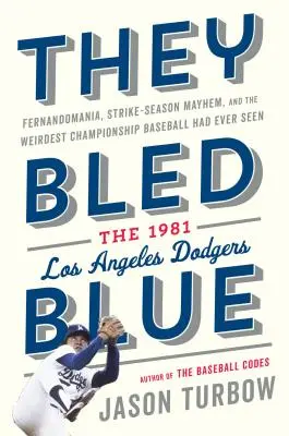 Krvácali modrou farbou: Hovorí: Fernandomania, Strike-Season Mayhem, and the Weirdest Championship Had Ever Seen Baseball: Los Angeles Dodger 1981 - They Bled Blue: Fernandomania, Strike-Season Mayhem, and the Weirdest Championship Baseball Had Ever Seen: The 1981 Los Angeles Dodger