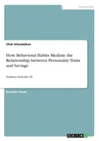 Ako návyky správania sprostredkúvajú vzťah medzi osobnostnými vlastnosťami a sporením: Dôkazy zo Spojeného kráľovstva - How Behavioral Habits Mediate the Relationship between Personality Traits and Savings: Evidence from the UK