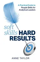 Mäkké zručnosti tvrdé výsledky: Praktický sprievodca ľudskými zručnosťami pre analytických lídrov - Soft Skills Hard Results: A Practical Guide to People Skills for Analytical Leaders