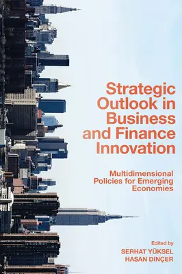 Strategické výhľady v oblasti inovácií v podnikaní a financiách: Viacrozmerné politiky pre rozvíjajúce sa ekonomiky - Strategic Outlook in Business and Finance Innovation: Multidimensional Policies for Emerging Economies
