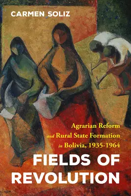 Polia revolúcie: Agrárna reforma a formovanie vidieckeho štátu v Bolívii v rokoch 1935 - 1964 - Fields of Revolution: Agrarian Reform and Rural State Formation in Bolivia, 1935-1964