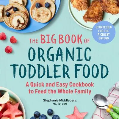 Veľká kniha organickej stravy pre batoľatá: Rýchla a jednoduchá kuchárska kniha pre celú rodinu - The Big Book of Organic Toddler Food: A Quick and Easy Cookbook to Feed the Whole Family