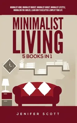 Minimalistický život: Minimalistická domácnosť, Minimalistické myslenie, Minimalistický rozpočet, Minimalistický životný štýl, Minimalizmus pre rodiny, L - Minimalist Living: 5 Books in 1: Minimalist Home, Minimalist Mindset, Minimalist Budget, Minimalist Lifestyle, Minimalism for Families, L