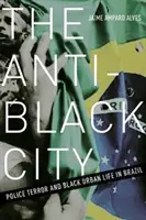 Anti-čierne mesto: Policajný teror a život černochov v mestách v Brazílii - The Anti-Black City: Police Terror and Black Urban Life in Brazil