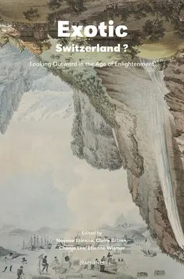 Exotické Švajčiarsko?: Pohľad von vo veku osvietenstva - Exotic Switzerland?: Looking Outward in the Age of Enlightenment