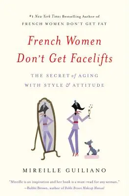 Francúzske ženy si nedávajú robiť lifting tváre: Tajomstvo starnutia so štýlom a postojom - French Women Don't Get Facelifts: The Secret of Aging with Style & Attitude