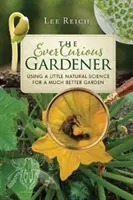 Zvedavý záhradník: Záhradkárstvo: Malá prírodná veda pre oveľa lepšiu záhradu - The Ever Curious Gardener: Using a Little Natural Science for a Much Better Garden