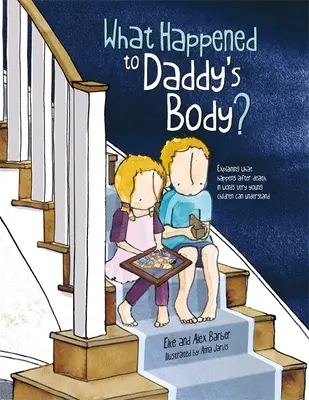 Čo sa stalo s otcovým telom? Vysvetlenie toho, čo sa deje po smrti, zrozumiteľnými slovami pre malé deti - What Happened to Daddy's Body?: Explaining What Happens After Death in Words Very Young Children Can Understand