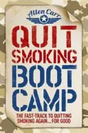 Prestať fajčiť Boot Camp - Rýchla cesta k tomu, aby ste opäť nadobro prestali fajčiť - Quit Smoking Boot Camp - The Fast-Track to Quitting Smoking Again for Good