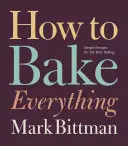 Ako upiecť všetko: Jednoduché recepty na najlepšie pečenie - How to Bake Everything: Simple Recipes for the Best Baking
